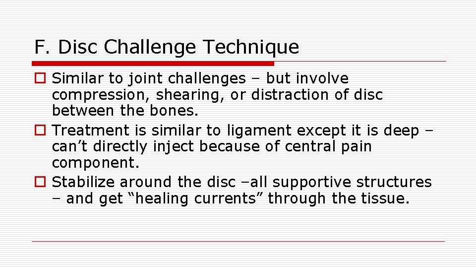 F. Disc Challenge Technique o Similar to joint challenges – but involve compression, shearing,