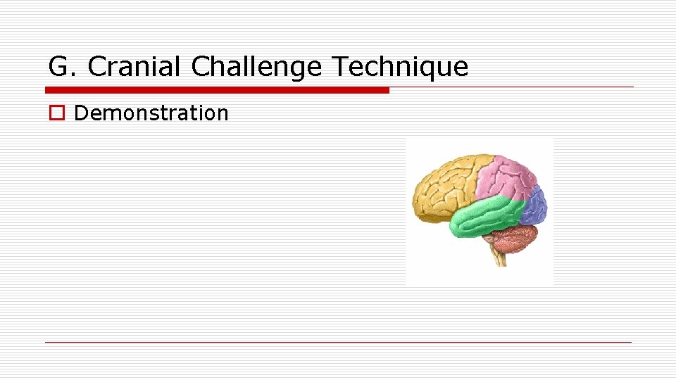 G. Cranial Challenge Technique o Demonstration 