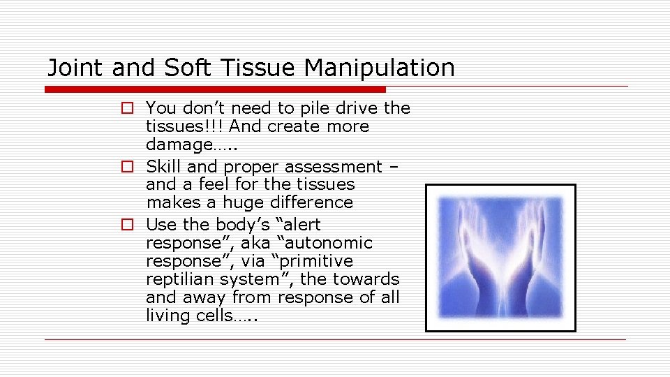 Joint and Soft Tissue Manipulation o You don’t need to pile drive the tissues!!!