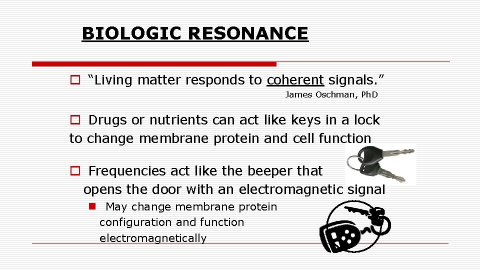 BIOLOGIC RESONANCE o “Living matter responds to coherent signals. ” James Oschman, Ph. D