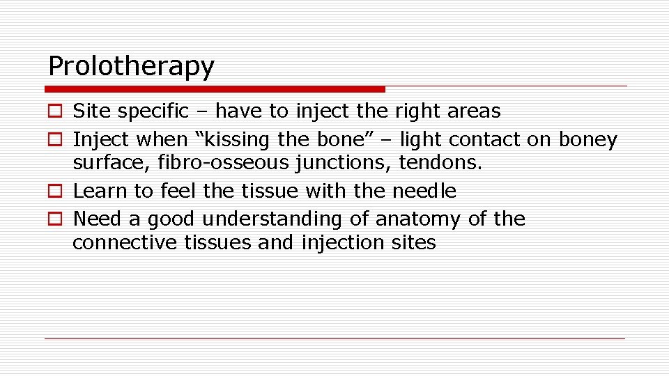 Prolotherapy o Site specific – have to inject the right areas o Inject when