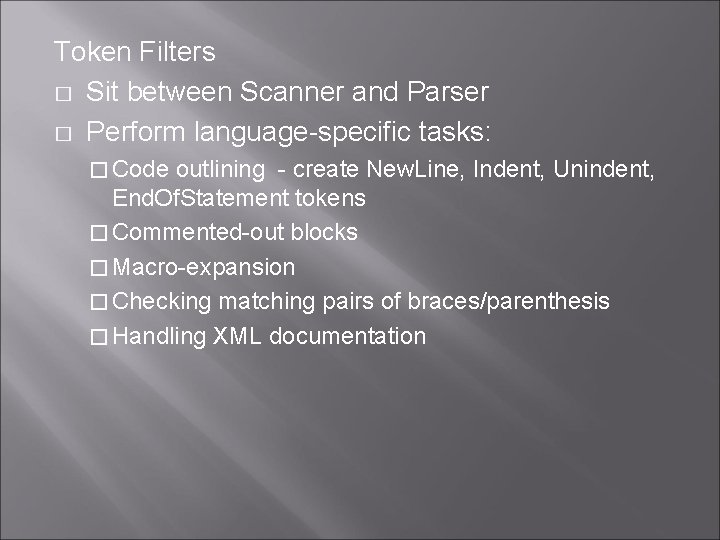 Token Filters � Sit between Scanner and Parser � Perform language-specific tasks: � Code