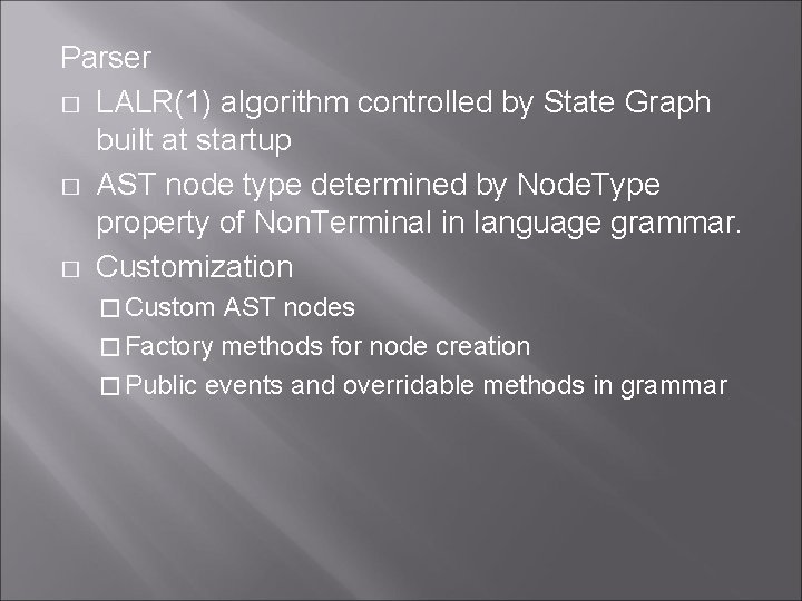 Parser � LALR(1) algorithm controlled by State Graph built at startup � AST node