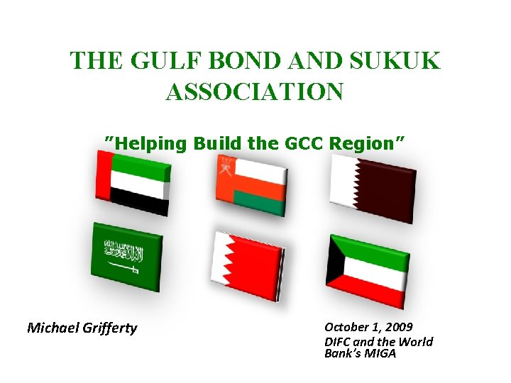 THE GULF BOND AND SUKUK ASSOCIATION ”Helping Build the GCC Region” Michael Grifferty October