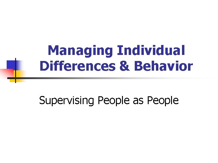 Managing Individual Differences & Behavior Supervising People as People 