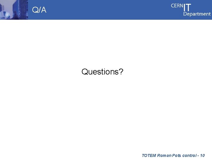 Q/A Questions? TOTEM Roman Pots control - 10 