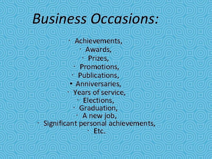 Business Occasions: Achievements, Awards, Prizes, Promotions, Publications, • Anniversaries, Years of service, Elections, Graduation,
