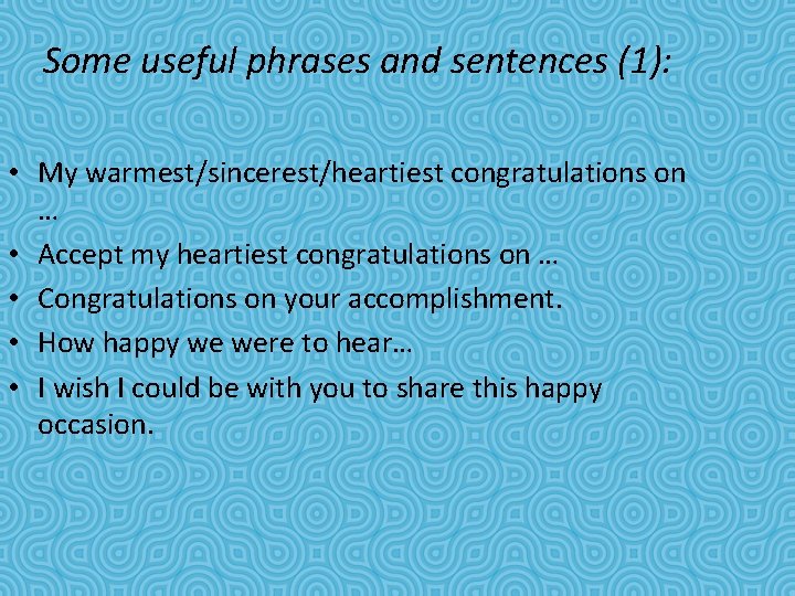 Some useful phrases and sentences (1): • My warmest/sincerest/heartiest congratulations on … • Accept