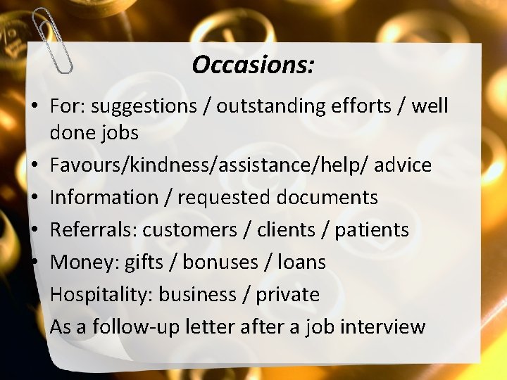 Occasions: • For: suggestions / outstanding efforts / well done jobs • Favours/kindness/assistance/help/ advice