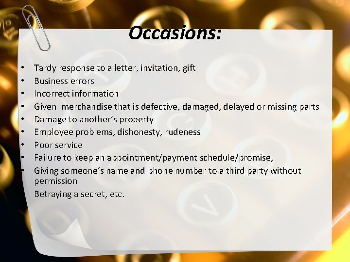 Occasions: Tardy response to a letter, invitation, gift Business errors Incorrect information Given merchandise