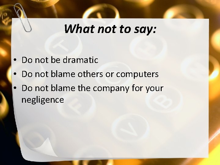 What not to say: • Do not be dramatic • Do not blame others
