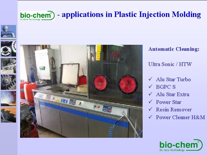 - applications in Plastic Injection Molding Automatic Cleaning: Ultra Sonic / HTW ü ü
