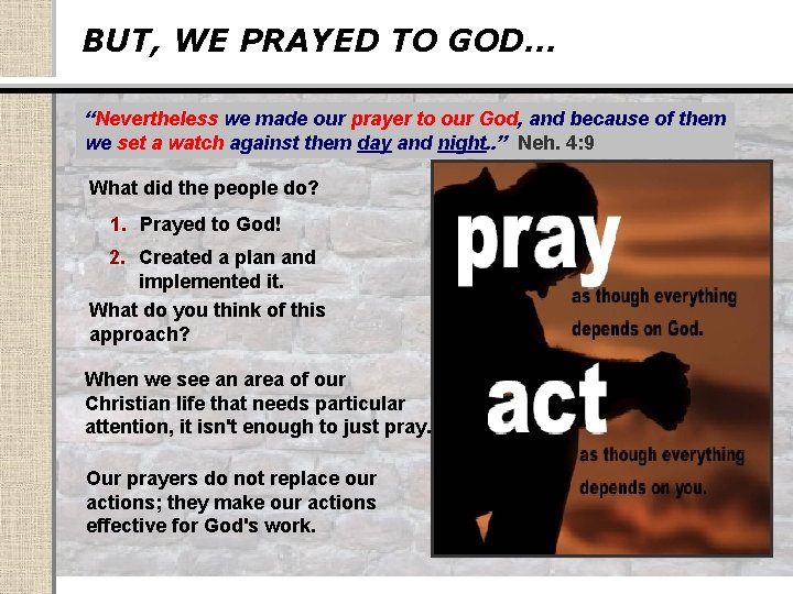 BUT, WE PRAYED TO GOD… “Nevertheless we made our prayer to our God, and