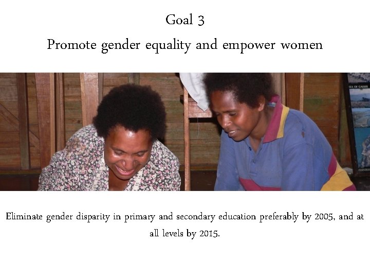 Goal 3 Promote gender equality and empower women Eliminate gender disparity in primary and