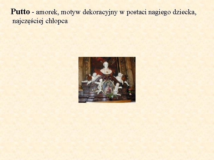 Putto - amorek, motyw dekoracyjny w postaci nagiego dziecka, najczęściej chłopca 