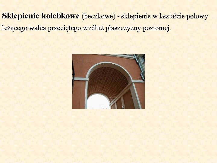 Sklepienie kolebkowe (beczkowe) - sklepienie w kształcie połowy leżącego walca przeciętego wzdłuż płaszczyzny poziomej.