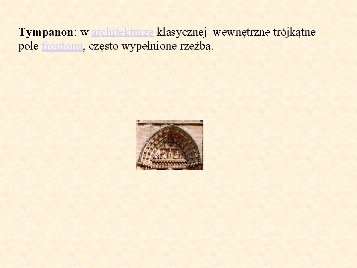 Tympanon: w architekturze klasycznej wewnętrzne trójkątne pole frontonu, często wypełnione rzeźbą. 