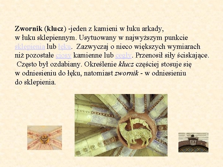 Zwornik (klucz) -jeden z kamieni w łuku arkady, w łuku sklepiennym. Usytuowany w najwyższym