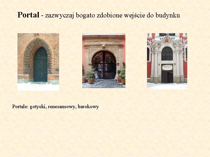 Portal - zazwyczaj bogato zdobione wejście do budynku Portale: gotycki, renesansowy, barokowy 