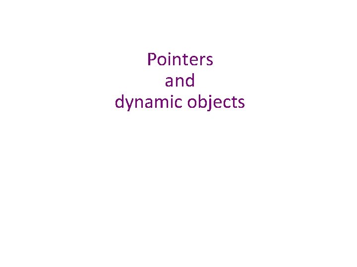 Pointers and dynamic objects 