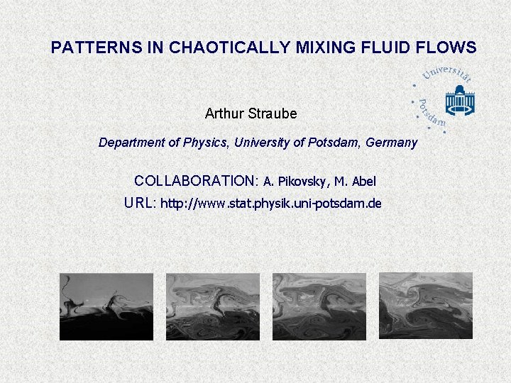 PATTERNS IN CHAOTICALLY MIXING FLUID FLOWS Arthur Straube Department of Physics, University of Potsdam,