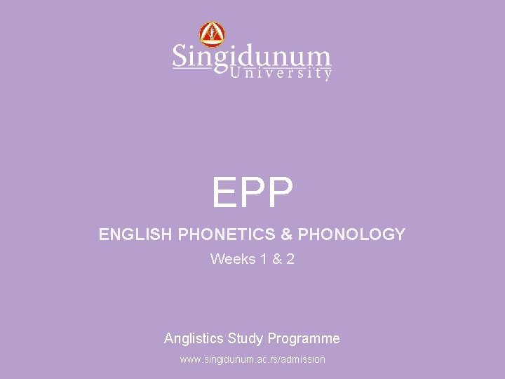 Anglistics Study Programme EPP ENGLISH PHONETICS & PHONOLOGY Weeks 1 & 2 Anglistics Study