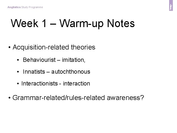 Anglistics Study Programme Week 1 – Warm-up Notes • Acquisition-related theories • Behaviourist –