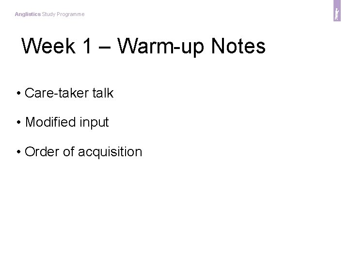 Anglistics Study Programme Week 1 – Warm-up Notes • Care-taker talk • Modified input