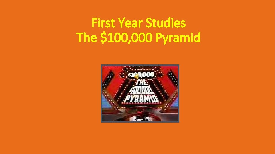 First Year Studies The $100, 000 Pyramid 