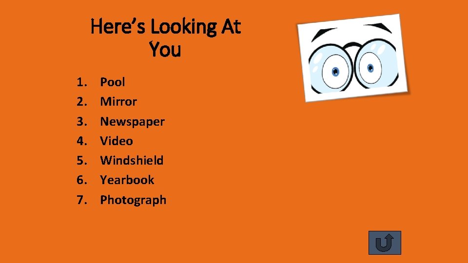 Here’s Looking At You 1. 2. 3. 4. 5. 6. 7. Pool Mirror Newspaper