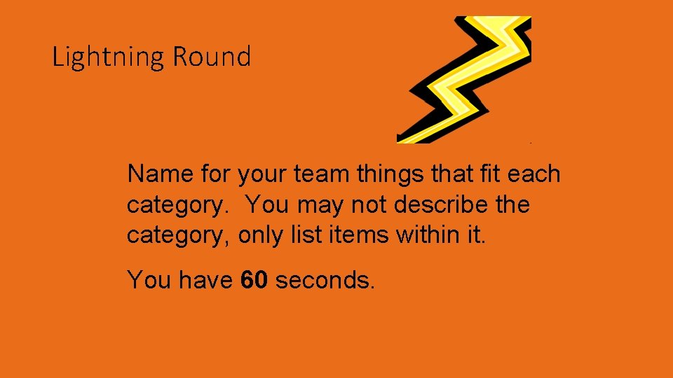 Lightning Round Name for your team things that fit each category. You may not