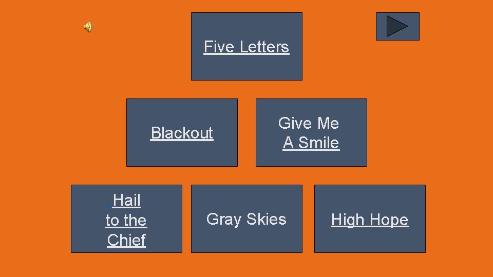 Five Letters Blackout Hail to the Chief Give Me A Smile Gray Skies High