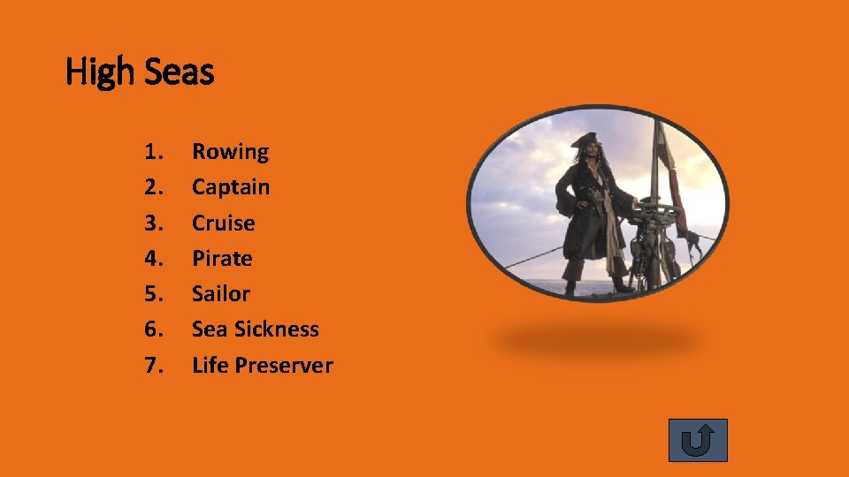 High Seas 1. 2. 3. 4. 5. 6. 7. Rowing Captain Cruise Pirate Sailor