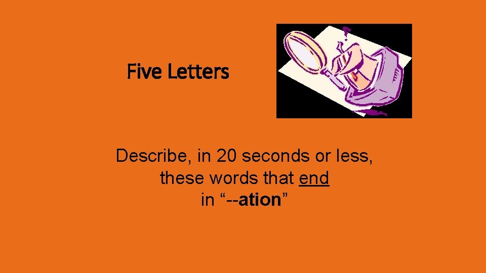 Five Letters Describe, in 20 seconds or less, these words that end in “--ation”