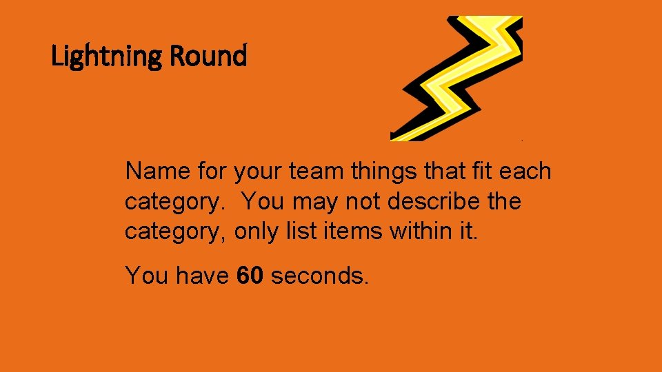 Lightning Round Name for your team things that fit each category. You may not