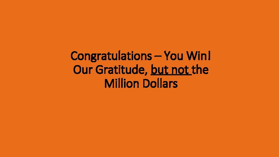Congratulations – You Win! Our Gratitude, but not the Million Dollars 