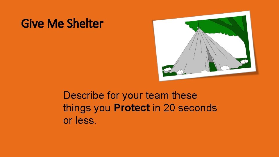 Give Me Shelter Describe for your team these things you Protect in 20 seconds