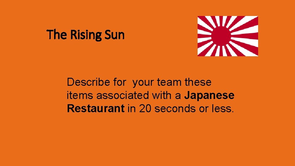 The Rising Sun Describe for your team these items associated with a Japanese Restaurant