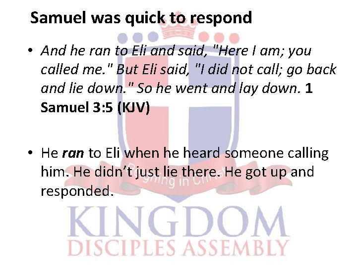 Samuel was quick to respond • And he ran to Eli and said, "Here