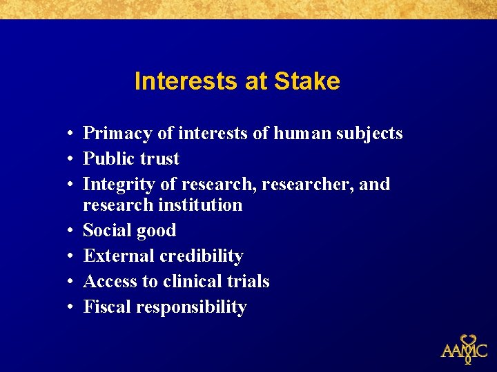 Interests at Stake • Primacy of interests of human subjects • Public trust •