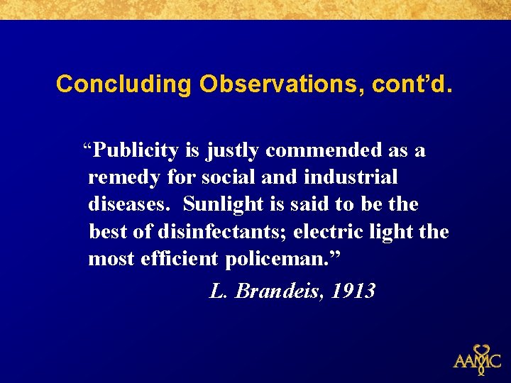 Concluding Observations, cont’d. “Publicity is justly commended as a remedy for social and industrial