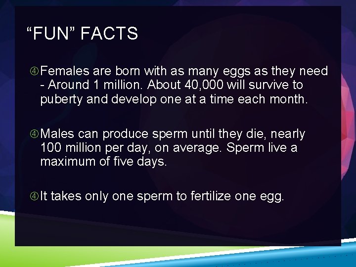“FUN” FACTS Females are born with as many eggs as they need - Around