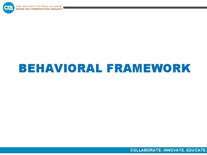 BEHAVIORAL FRAMEWORK COLLABORATE. INNOVATE. EDUCATE. 