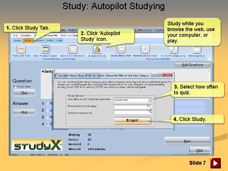 Study: Autopilot Studying 1. Click Study Tab. 2. Click ‘Autopilot Study’ icon. Study while