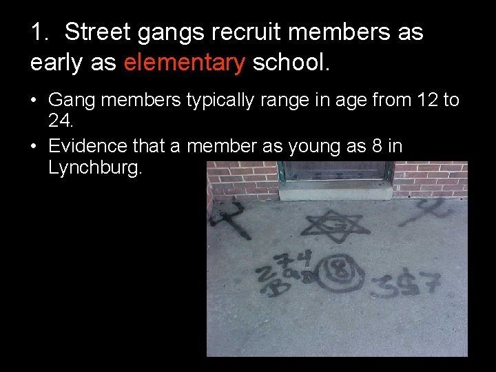 1. Street gangs recruit members as early as elementary school. • Gang members typically