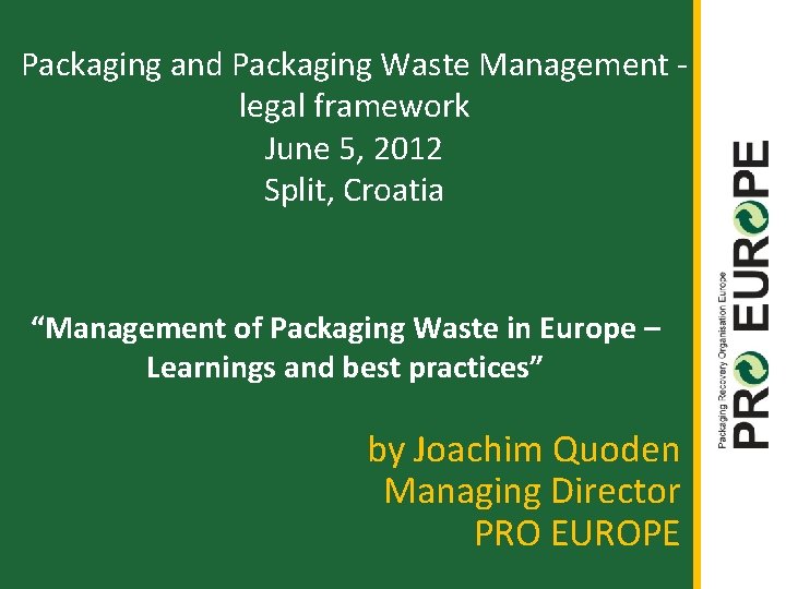 Packaging and Packaging Waste Management legal framework June 5, 2012 Split, Croatia “Management of