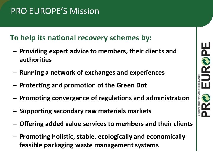PRO EUROPE‘S Mission To help its national recovery schemes by: – Providing expert advice PRO EUROPE‘S Mission To help its national recovery schemes by: – Providing expert advice