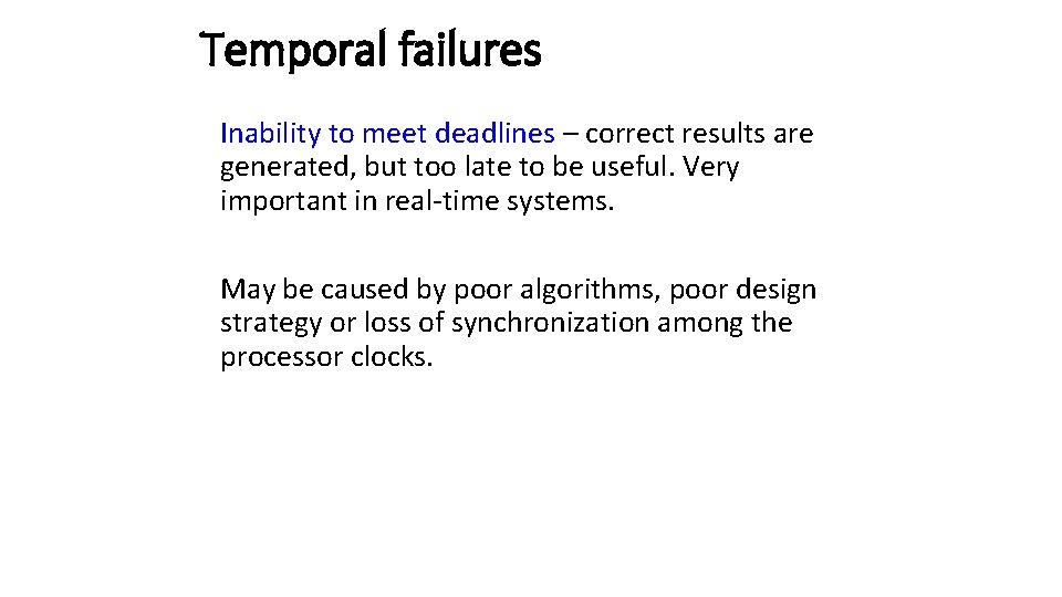 Temporal failures Inability to meet deadlines – correct results are generated, but too late