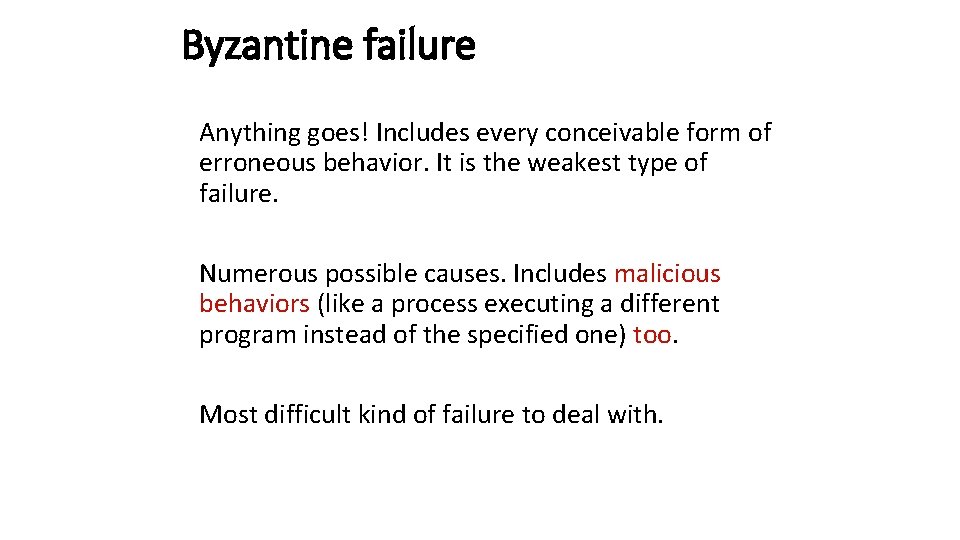 Byzantine failure Anything goes! Includes every conceivable form of erroneous behavior. It is the