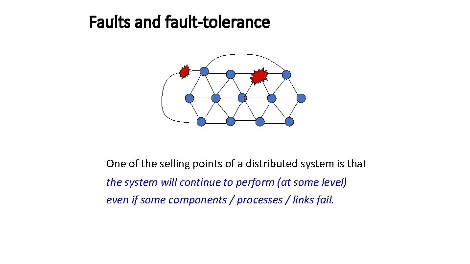 Faults and fault-tolerance One of the selling points of a distributed system is that